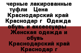 черные лакированные туфли › Цена ­ 2 000 - Краснодарский край, Краснодар г. Одежда, обувь и аксессуары » Женская одежда и обувь   . Краснодарский край,Краснодар г.